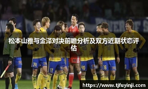 松本山雅与金泽对决前瞻分析及双方近期状态评估
