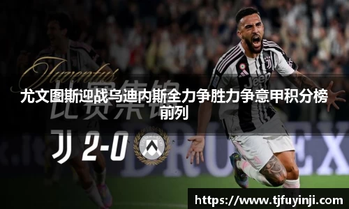 尤文图斯迎战乌迪内斯全力争胜力争意甲积分榜前列