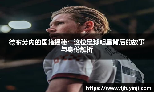 德布劳内的国籍揭秘：这位足球明星背后的故事与身份解析